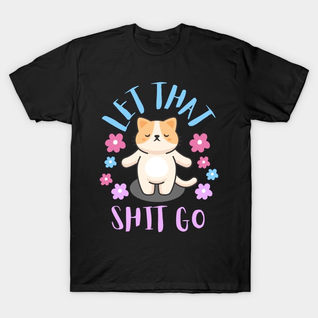 Let that shit go T-Shirt by Toywuzhere